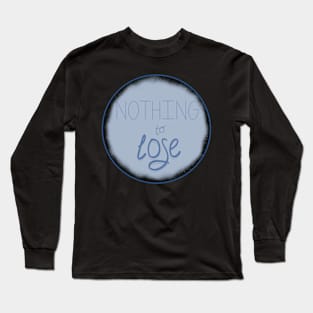 Nothing to lose Long Sleeve T-Shirt